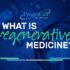 What Is Regenerative Medicine?
